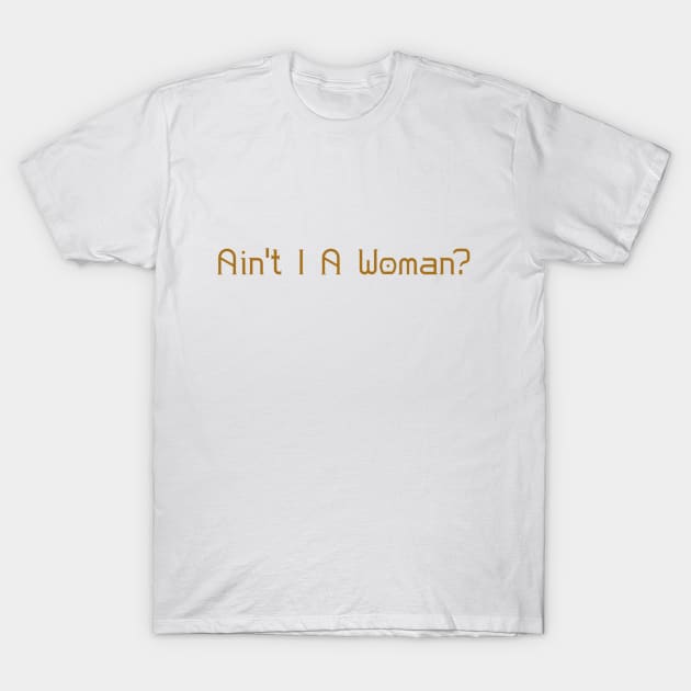 Ain't I A Woman? #WomensHistoryMonth T-Shirt by thenewbornproject